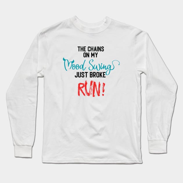 The Chains on my Mood Swing just broke, RUN! Long Sleeve T-Shirt by Kylie Paul